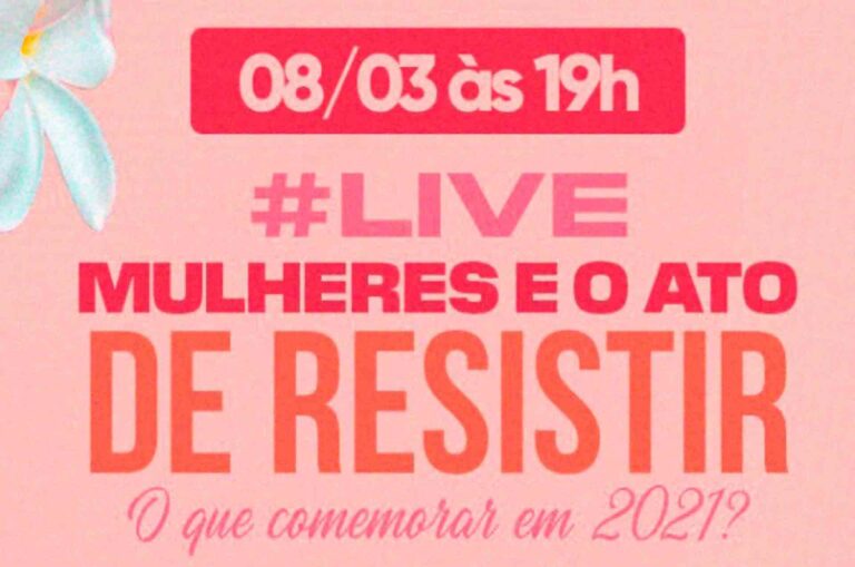 Live no dia 8 de março terá o tema “Mulheres e o ato de resistir. O que comemorar em 2021?”