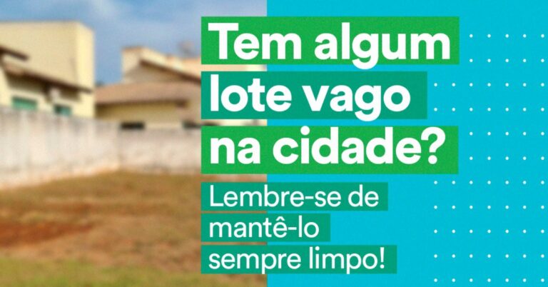 Você tem um lote vago? Lembre-se de mantê-lo sempre limpo!